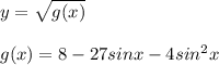 y=\sqrt{g(x)} \\\\ g(x)=8-27sinx-4sin^2x