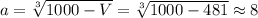 a=\sqrt[3]{1000-V}=\sqrt[3]{1000-481}\approx8