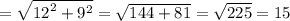 = \sqrt{ {12}^{2} + {9}^{2} } = \sqrt{144 + 81} = \sqrt{225} = 15