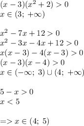 (x-3)(x^2+2)0\\x\in(3;\;+\infty)\\\\x^2-7x+120\\x^2-3x-4x+120\\x(x-3)-4(x-3)0\\(x-3)(x-4)0\\x\in(-\infty;\;3)\cup(4;\;+\infty)\\\\5-x0\\xx\in(4;\;5)