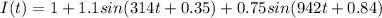 I(t)=1+1.1sin(314t+0.35)+0.75sin(942t+0.84)