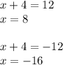 x + 4 = 12 \\ x = 8 \\ \\ x + 4 = - 12 \\ x = - 16