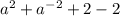 a^{2}+a^{-2} +2-2