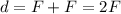 d=F+F=2F