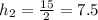 h_2=\frac{15}{2} =7.5