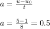 a=\frac{u-u_0}{t} \\\\a=\frac{5-1}{8} =0.5