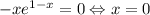 -xe^{1-x}=0 \Leftrightarrow x=0