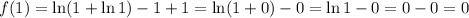 f(1)=\ln(1+\ln1)-1+1=\ln(1+0)-0=\ln1-0=0-0=0