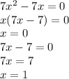 7 {x}^{2} - 7x = 0 \\ x(7x - 7) = 0 \\ x = 0 \\ 7x - 7 = 0 \\ 7x = 7 \\ x = 1