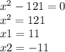 {x}^{2} - 121 = 0 \\ {x}^{2} = 121 \\ x1 = 11 \\ x2 = - 11