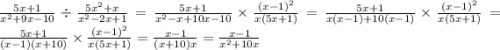 \frac{5x + 1}{ {x}^{2} + 9x - 10} \div \frac{5 {x}^{2} + x }{ {x}^{2} - 2x + 1} = \frac{5x + 1}{ {x}^{2} - x + 10x - 10 } \times \frac{ {(x - 1)}^{2} }{x(5x + 1)} = \frac{5x + 1}{x(x - 1) + 10(x - 1)} \times \frac{ {(x - 1)}^{2} }{x(5x + 1)} = \frac{5x + 1}{(x - 1)(x + 10)} \times \frac{ {(x - 1)}^{2} }{x(5x + 1)} = \frac{x - 1}{(x + 10)x} = \frac{x - 1}{ {x}^{2} + 10x }