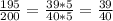 \frac{195}{200} = \frac{39*5}{40*5} =\frac{39}{40}