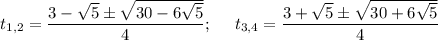 t_{1,2}=\dfrac{3-\sqrt{5}\pm\sqrt{30-6\sqrt{5}}}{4};~~~~ t_{3,4}=\dfrac{3+\sqrt{5}\pm\sqrt{30+6\sqrt{5}}}{4}