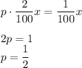 p \cdot \dfrac{2}{100}x=\dfrac{1}{100}x\\ \\ 2p=1\\p=\dfrac{1}{2}