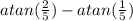 atan(\frac{2}{5}) - atan(\frac{1}{5})