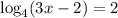 \log_{4}(3x-2)=2