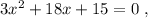 3x^2+18x+15=0\ ,