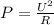 P = \frac{U^{2} }{R}