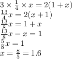 3 \times \frac{1}{4} \times x = 2(1 + x) \\ \frac{13}{4} x = 2(x + 1) \\ \frac{13}{8} x = 1 + x \\ \frac{13}{8} x - x = 1 \\ \frac{5}{8} x = 1 \\ x = \frac{8}{5} = 1.6