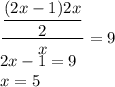 \dfrac{\dfrac{(2x-1)2x}{2}}{x}=9\\2x-1=9\\x=5