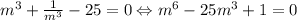 m^3+\frac{1}{m^3}-25=0 \Leftrightarrow m^6-25m^3+1=0