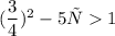 ( \dfrac{3}{4} )^2-5х1