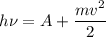 \displaystyle h\nu=A+\frac{mv^2}{2}