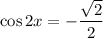 \cos 2x = -\dfrac{\sqrt{2}}{2}