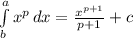 \int\limits^a_b {x^{p} } \, dx =\frac{x^{p+1} }{p+1} +c