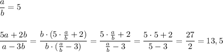 \dfrac{a}{b}=5\\\\\\\dfrac{5a+2b}{a-3b}=\dfrac{b\cdot (5\cdot \frac{a}{b}+2)}{b\cdot (\frac{a}{b}-3)}=\dfrac{5\cdot \frac{a}{b}+2}{\frac{a}{b}-3}=\dfrac{5\cdot 5+2}{5-3}=\dfrac{27}{2}=13,5