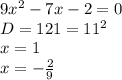 9x^{2} - 7x -2 = 0\\D=121=11^{2} \\x= 1\\x=-\frac{2}{9}