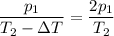 \displaystyle \frac{p_1}{T_2-\Delta T}=\frac{2p_1}{T_2}