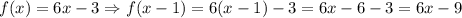 f (x) = 6x - 3 \Rightarrow f (x - 1) = 6 (x - 1) - 3 = 6x - 6 - 3 = 6x - 9