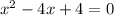 x^2-4x+4=0