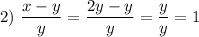 2) \ \dfrac{x - y}{y} = \dfrac{2y - y}{y} = \dfrac{y}{y} = 1