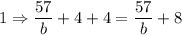 1 \Rightarrow \dfrac{57}{b} + 4 + 4 = \dfrac{57}{b} + 8