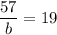 \dfrac{57}{b} = 19