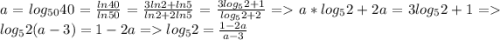 a = log_{50}40 = \frac{ln40}{ln50} = \frac{3ln2 + ln5}{ln2 + 2ln5} = \frac{3log_52 + 1}{log_52 + 2} = a*log_52 + 2a = 3log_52 + 1 = log_52(a-3) = 1 - 2a = log_52 = \frac{1-2a}{a-3}