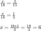 \frac{x}{18} =\frac{5}{15}\\ \\\frac{x}{18} =\frac{1}{3}\\ \\x = \frac{18*1}{3} =\frac{18}{3} =6