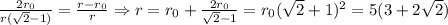 \frac{2r_{0}}{r(\sqrt{2}-1)}=\frac{r-r_{0}}{r} \Rightarrow r=r_{0}+ \frac{2r_{0}}{\sqrt{2}-1}=r_{0}(\sqrt{2}+1)^2=5(3+2\sqrt{2})