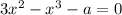 3x^{2} - x^{3} - a = 0