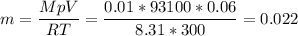 \displaystyle m=\frac{MpV}{RT}=\frac{0.01*93100*0.06}{8.31*300}=0.022