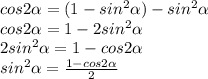 cos2\alpha = (1 - sin^{2} \alpha) - sin^{2} \alpha\\cos2\alpha = 1 - 2sin^{2} \alpha\\2sin^{2} \alpha = 1- cos2\alpha\\sin^{2} \alpha = \frac{1- cos2\alpha}{2} \\