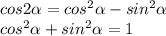 cos2\alpha = cos^{2} \alpha - sin^{2} \alpha\\cos^{2} \alpha + sin^{2} \alpha= 1