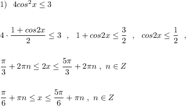 1)\ \ 4cos^2x\leq 3\\\\\\4\cdot \dfrac{1+cos2x}{2}\leq 3\ \ ,\ \ 1+cos2x\leq \dfrac{3}{2}\ \ ,\ \ cos2x\leq \dfrac{1}{2}\ \ ,\\\\\\\dfrac{\pi}{3}+2\pi n\leq 2x\leq \dfrac{5\pi}{3}+2\pi n\ ,\ n\in Z\\\\\\\dfrac{\pi}{6}+\pi n\leq x\leq \dfrac{5\pi}{6}+\pi n\ ,\ n\in Z