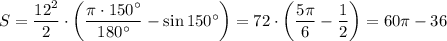 S=\dfrac{12^2}{2}\cdot \left(\dfrac{\pi \cdot 150^\circ}{180^\circ}-\sin 150^\circ \right)=72\cdot \left(\dfrac{5\pi}{6}-\dfrac{1}{2}\right)=60\pi-36