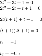 2t^2+3t+1=0\\ 2t^2+2t+t+1=0\\ \\ 2t(t+1)+t+1=0\\ \\ (t+1)(2t+1)=0\\ \\ t_1=-1\\\\ t_2=-0{,}5