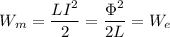 \displaystyle W_m=\frac{LI^2}{2}=\frac{\Phi^2}{2L}=W_e