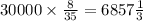 30000 \times \frac{8}{35} = 6857 \frac{1}{3}