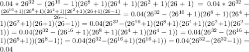 0.04*26^{32}-(26^{16}+1)(26^8+1)(26^4+1)(26^2+1)(26+1) =0.04*26^{32}- \frac{(26^{16}+1)(26^8+1)(26^4+1)(26^2+1)(26+1)(26-1)}{26-1} =0.04(26^{32}-(26^{16}+1)(26^8+1)(26^4+1)(26^2+1)(26+1)(26-1))=0.04(26^{32}-(26^{16}+1)(26^8+1)(26^4+1)(26^2+1)(26^2-1))=0.04(26^{32}-(26^{16}+1)(26^8+1)(26^4+1)(26^4-1))=0.04(26^{32}-(26^{16}+1)(26^8+1))(26^8-1))=0.04(26^{32}-(26^{16}+1)(26^{16}+1))=0.04(26^{32}-(26^{32}-1))=0.04